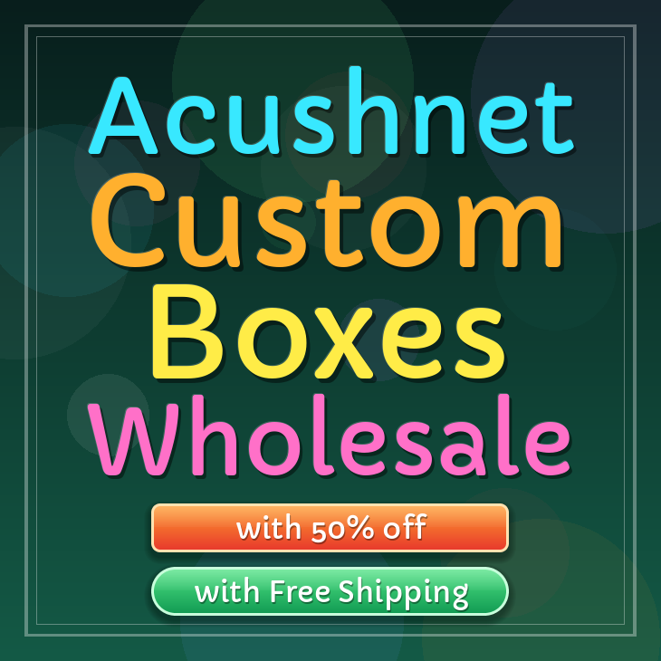 Acushnet custom boxes