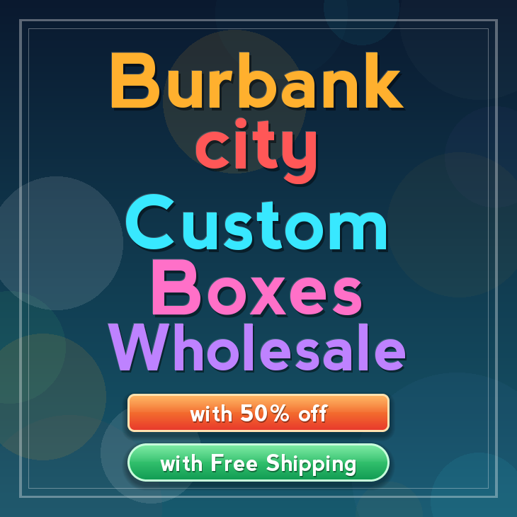 Burbank city custom boxes