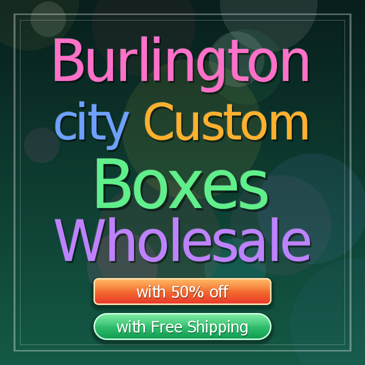 Burlington city custom boxes
