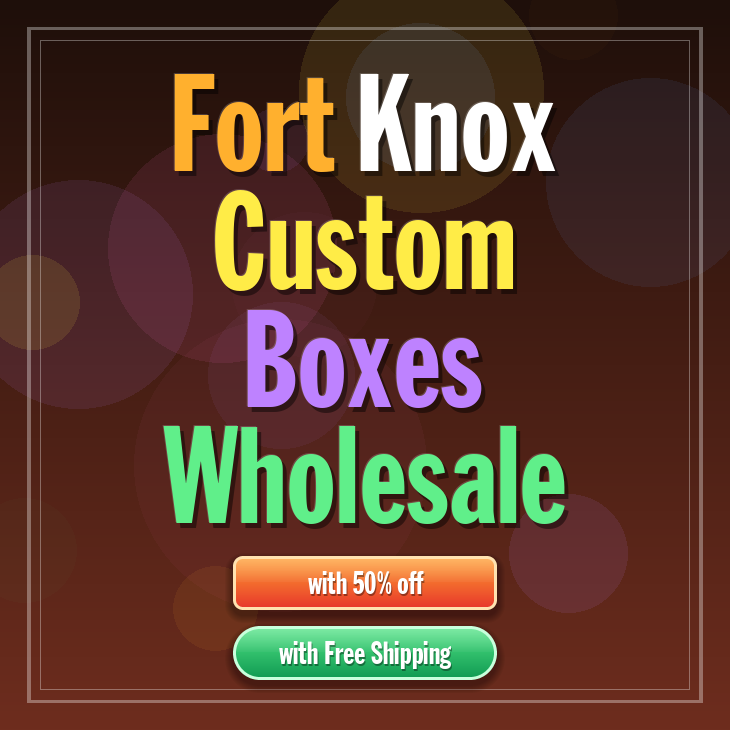 Fort Knox custom boxes