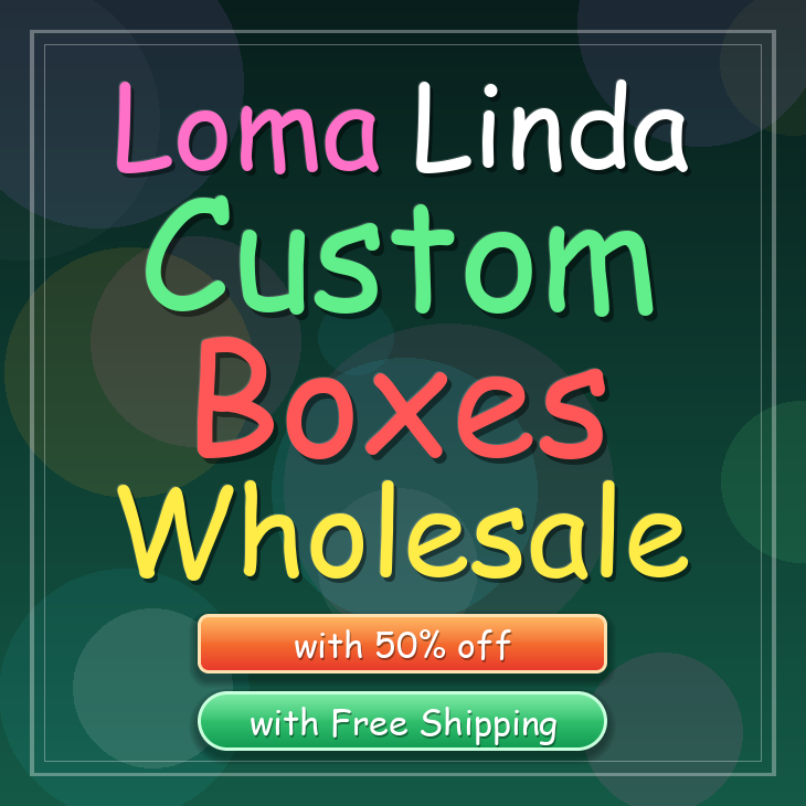 Loma Linda custom boxes