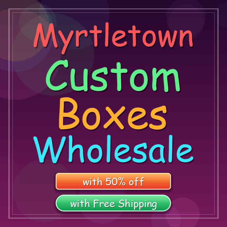 Myrtletown custom boxes