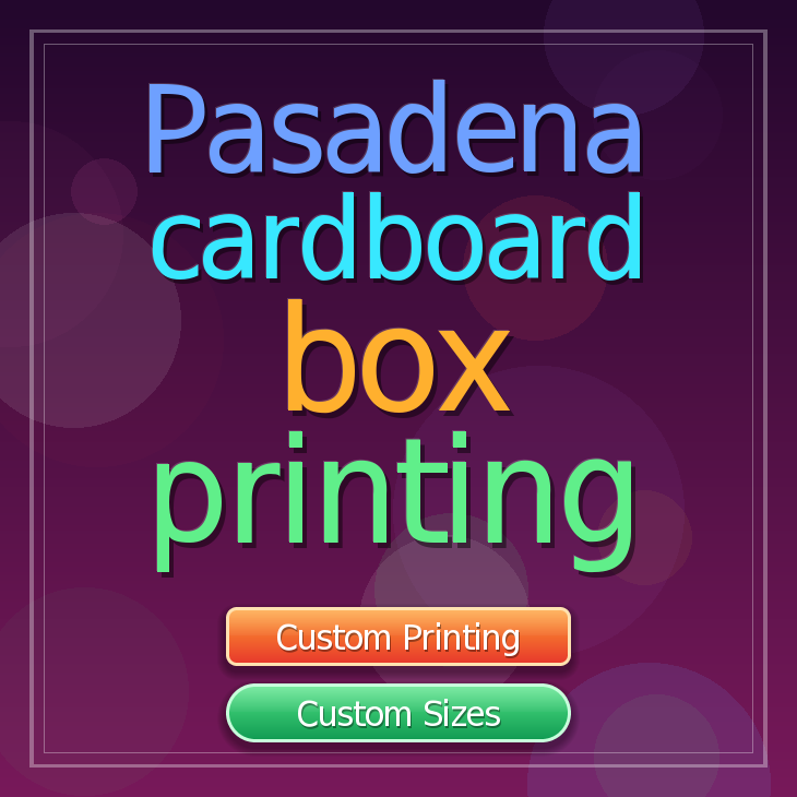 Pasadena cardboard box printing
