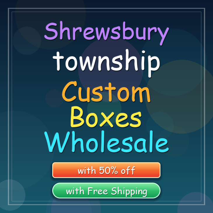 Shrewsbury township custom boxes